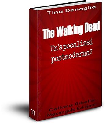 The Walking Dead: Un'apocalissi postmoderna? (Collana Ribelle Vol. 11)
